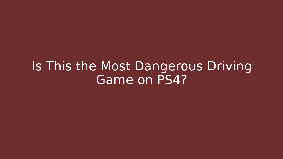 Is This the Most Dangerous Driving Game on PS4?