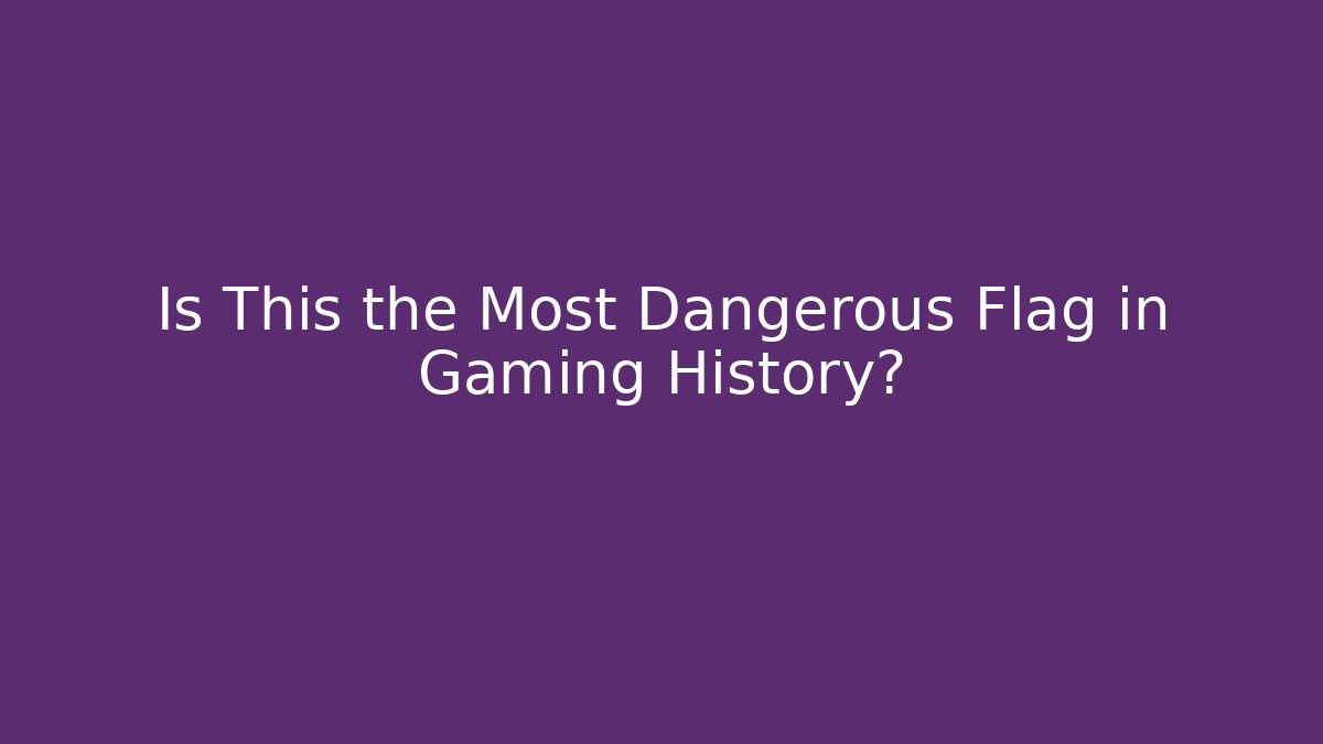 Is This the Most Dangerous Flag in Gaming History?