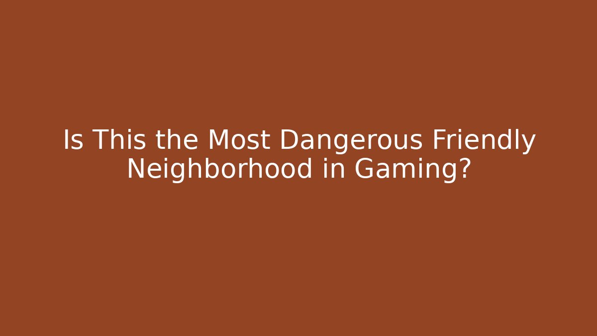 Is This the Most Dangerous Friendly Neighborhood in Gaming?