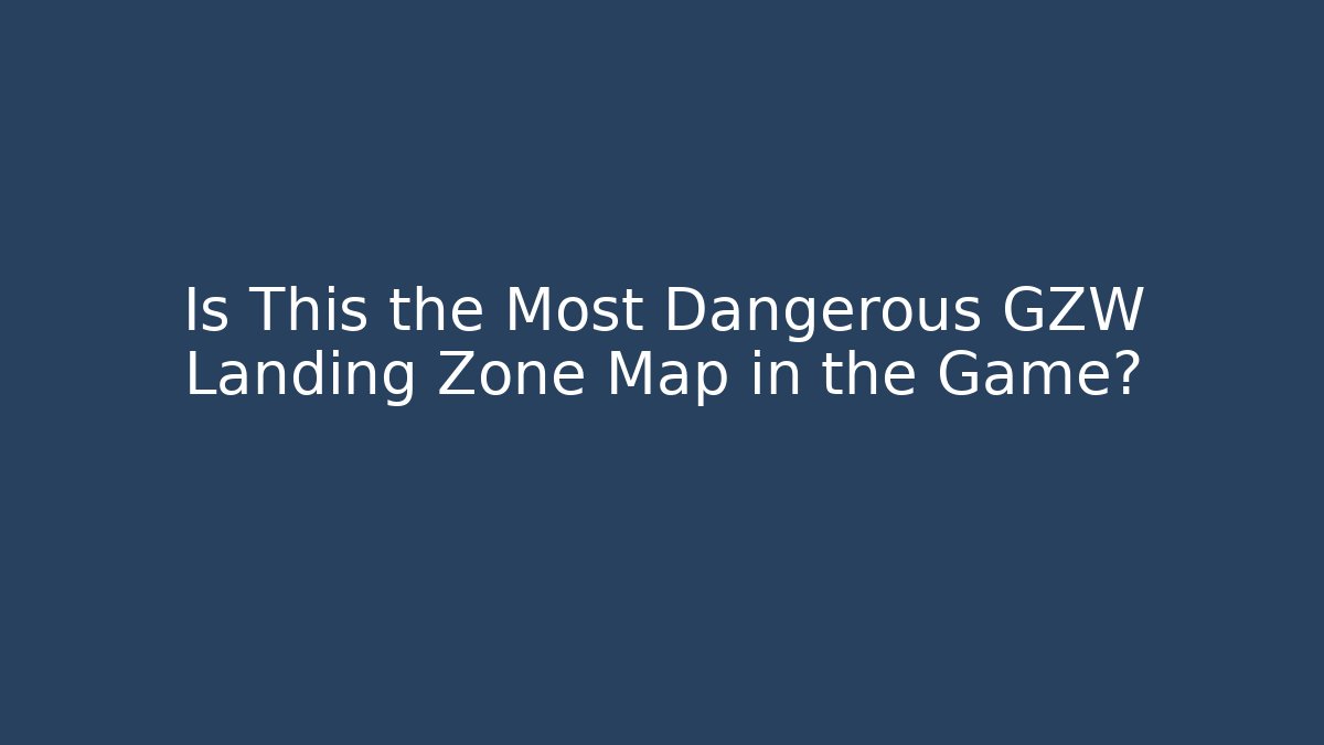 Is This the Most Dangerous GZW Landing Zone Map in the Game?