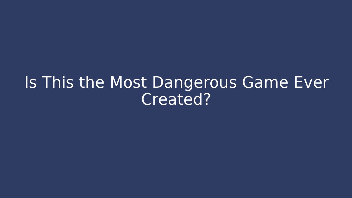 Is This the Most Dangerous Game Ever Created?