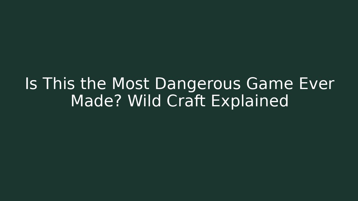 Is This the Most Dangerous Game Ever Made? Wild Craft Explained