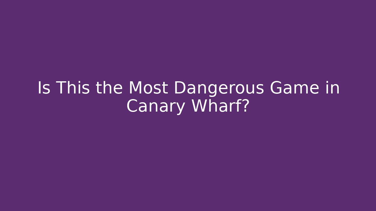 Is This the Most Dangerous Game in Canary Wharf?