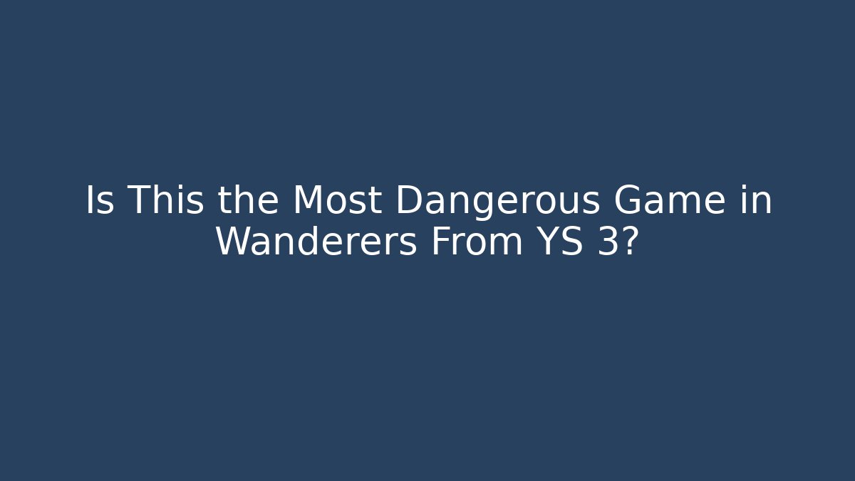Is This the Most Dangerous Game in Wanderers From YS 3?