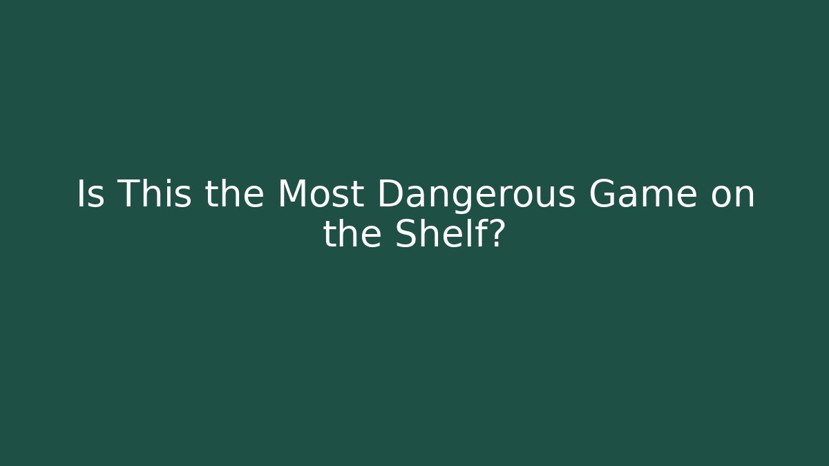 Is This the Most Dangerous Game on the Shelf?