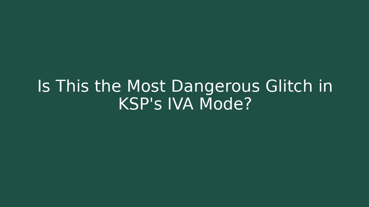 Is This the Most Dangerous Glitch in KSP's IVA Mode?