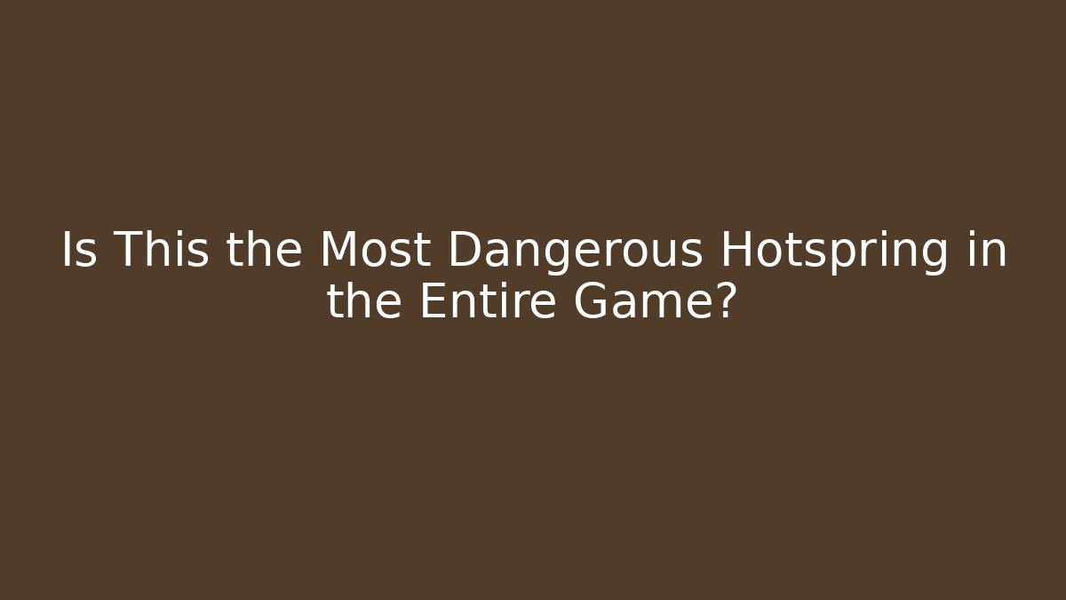 Is This the Most Dangerous Hotspring in the Entire Game? - Critter Realm