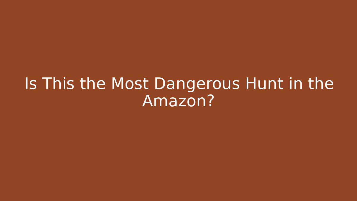 Is This the Most Dangerous Hunt in the Amazon?