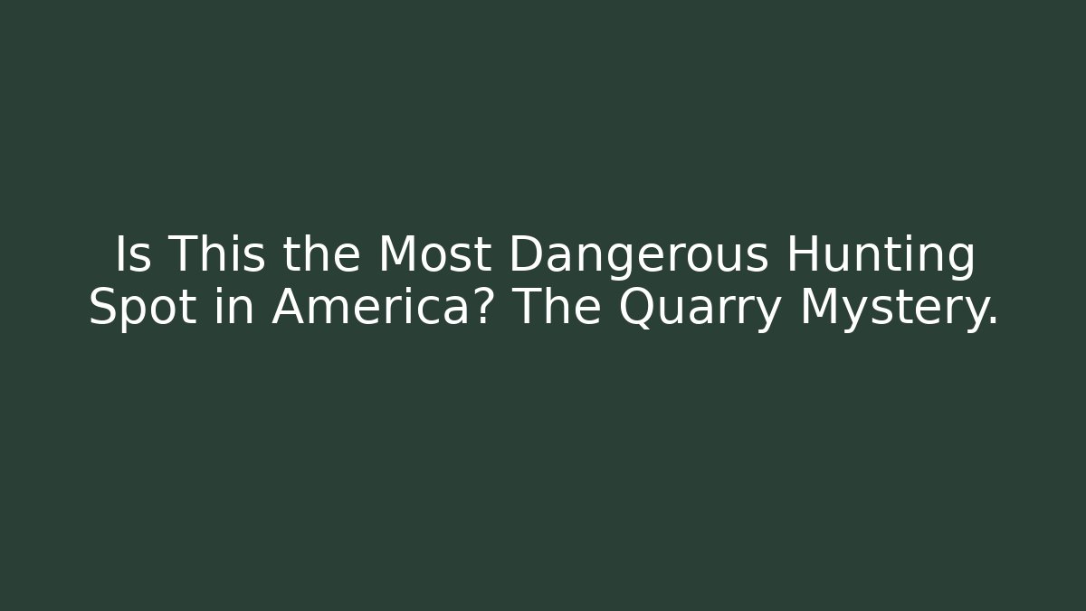 Is This the Most Dangerous Hunting Spot in America? The Quarry Mystery.