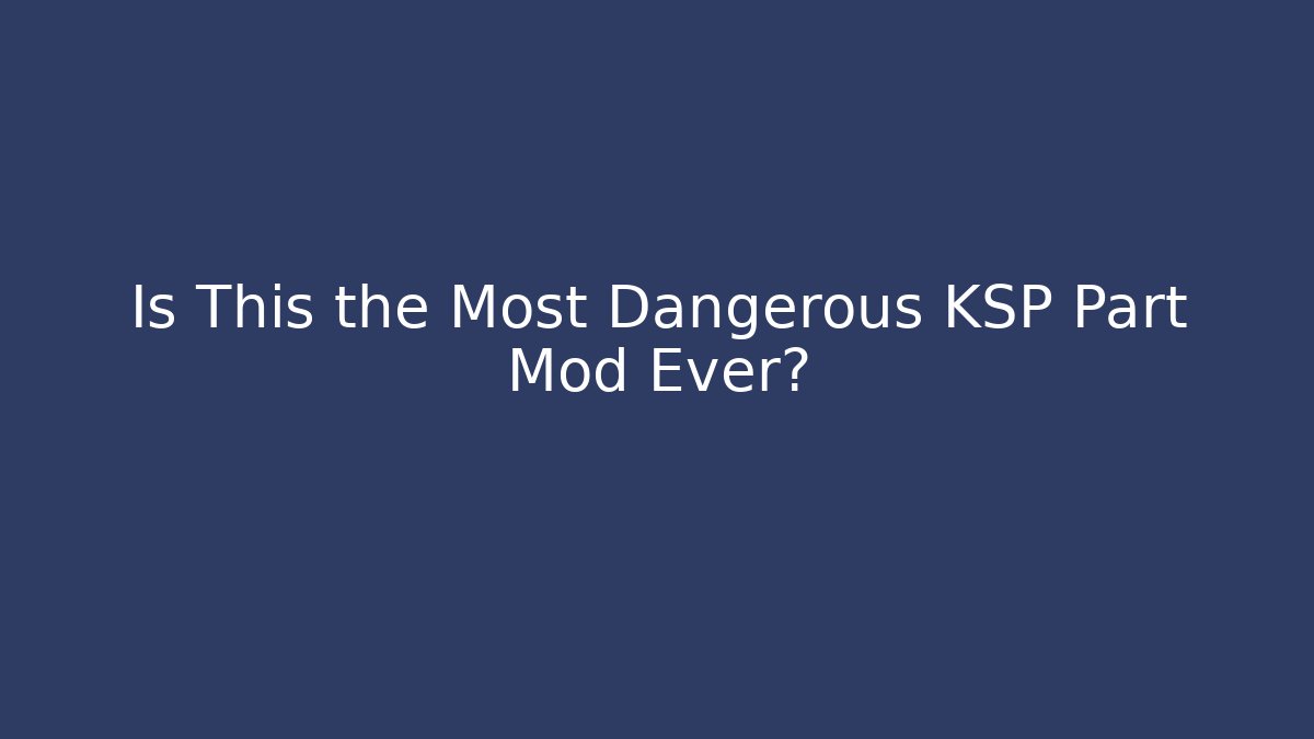 Is This the Most Dangerous KSP Part Mod Ever?