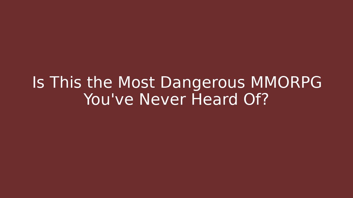 Is This the Most Dangerous MMORPG You've Never Heard Of?