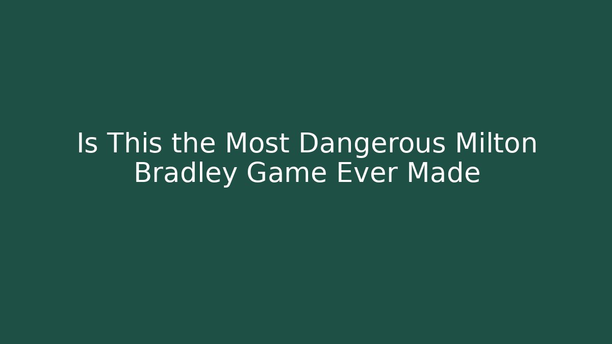 Is This the Most Dangerous Milton Bradley Game Ever Made