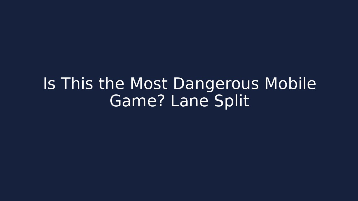 Is This the Most Dangerous Mobile Game? Lane Split