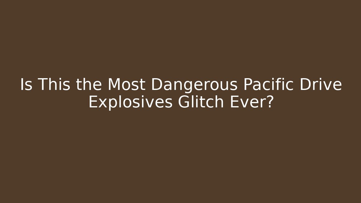 Is This the Most Dangerous Pacific Drive Explosives Glitch Ever?