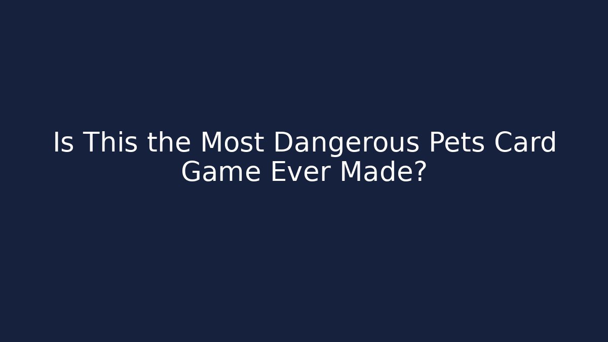 Is This the Most Dangerous Pets Card Game Ever Made?