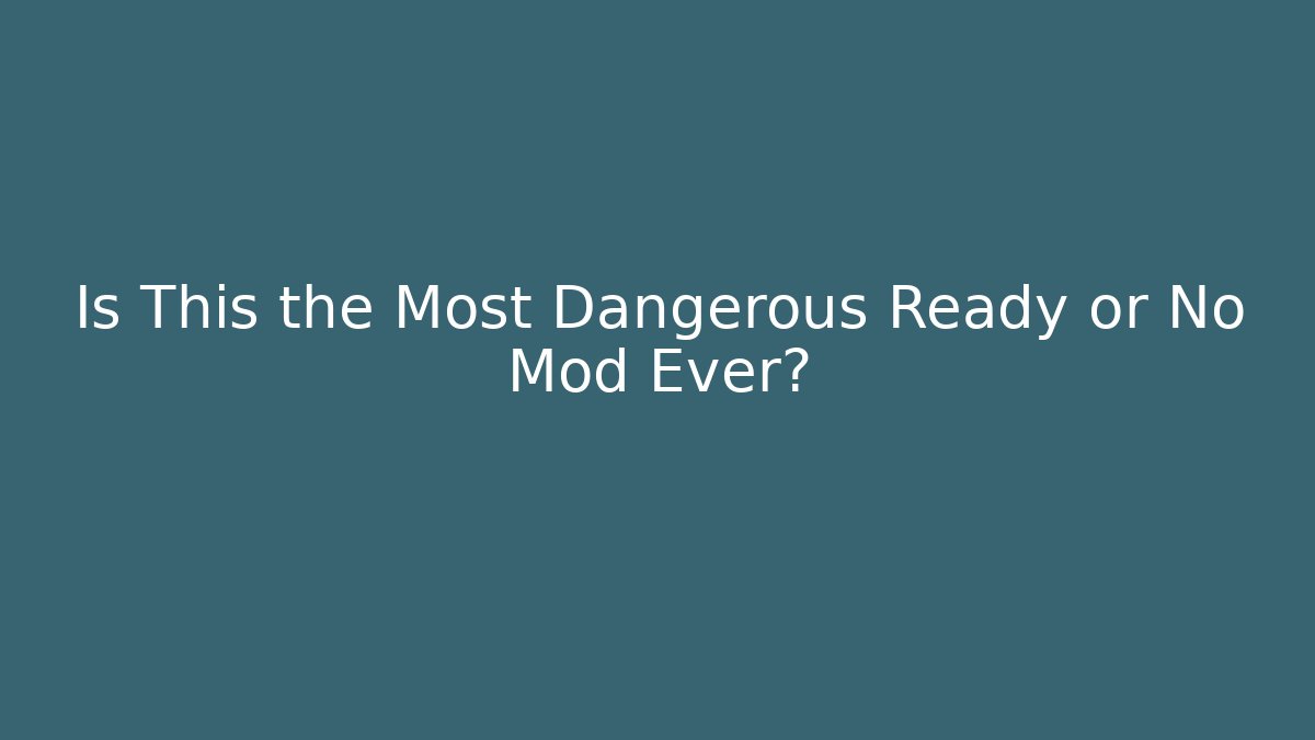 Is This the Most Dangerous Ready or No Mod Ever?
