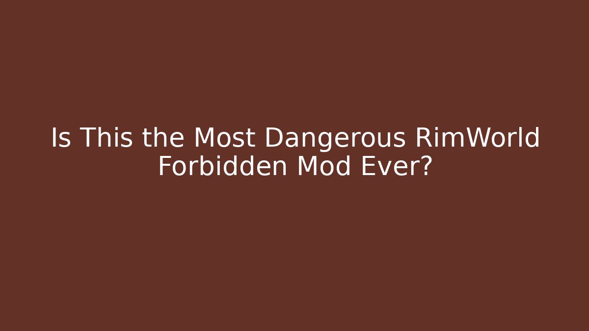 Is This the Most Dangerous RimWorld Forbidden Mod Ever?