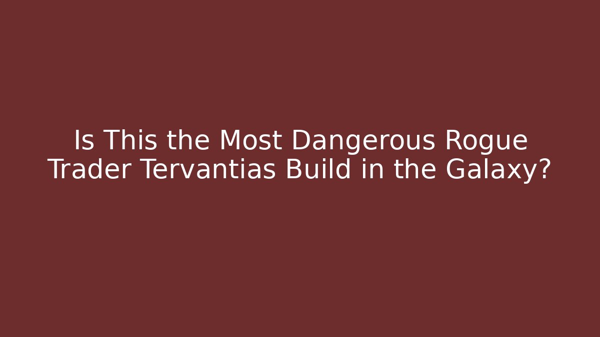 Is This the Most Dangerous Rogue Trader Tervantias Build in the Galaxy?