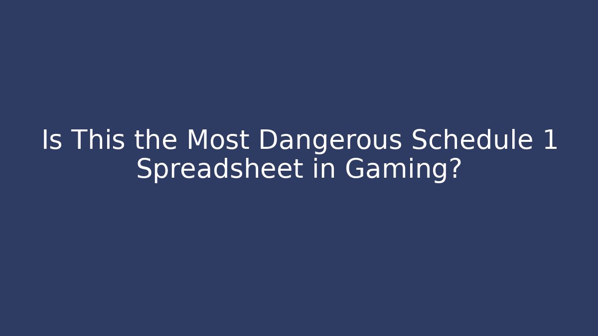 Is This the Most Dangerous Schedule 1 Spreadsheet in Gaming? - Critter Realm