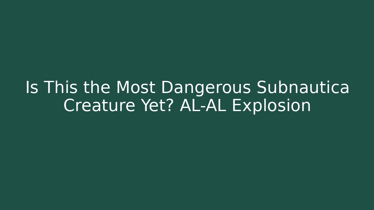 Is This the Most Dangerous Subnautica Creature Yet? AL-AL Explosion