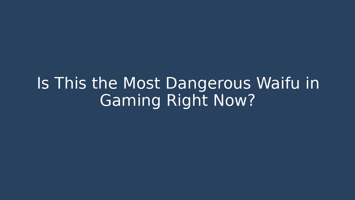 Is This the Most Dangerous Waifu in Gaming Right Now?