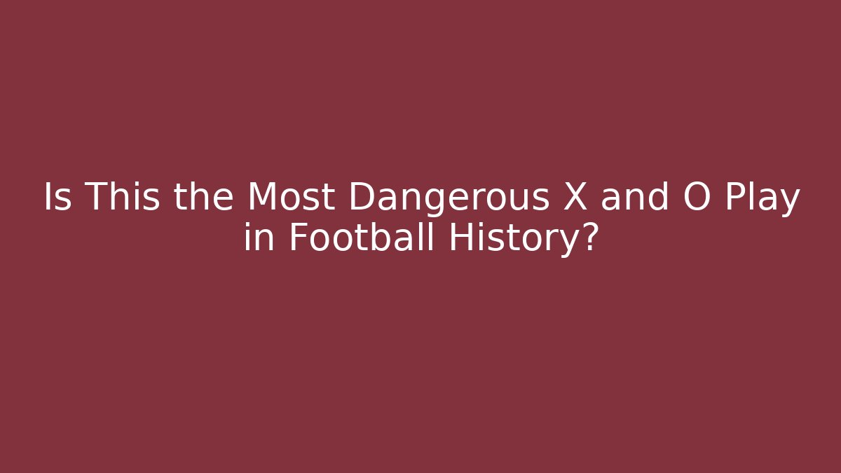 Is This the Most Dangerous X and O Play in Football History?