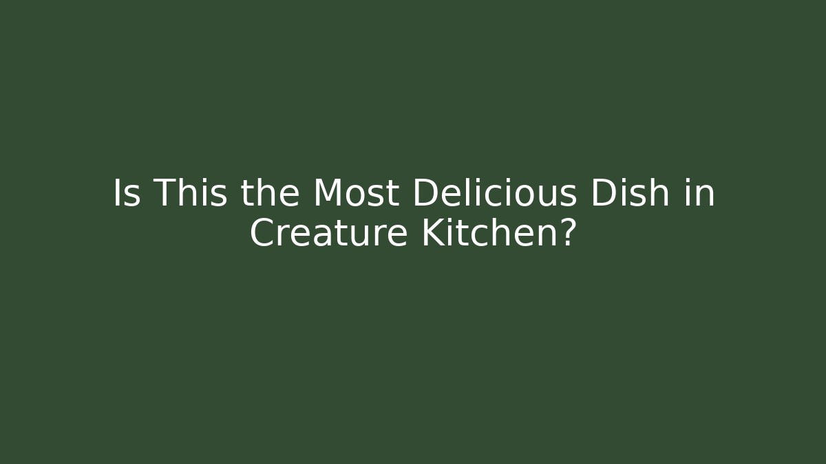 Is This the Most Delicious Dish in Creature Kitchen?