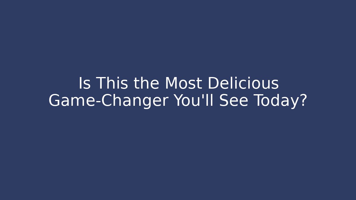 Is This the Most Delicious Game-Changer You'll See Today?