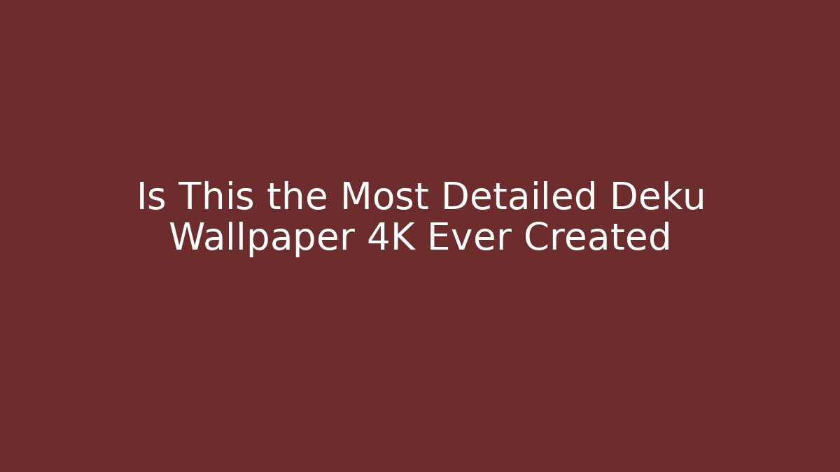Is This the Most Detailed Deku Wallpaper 4K Ever Created