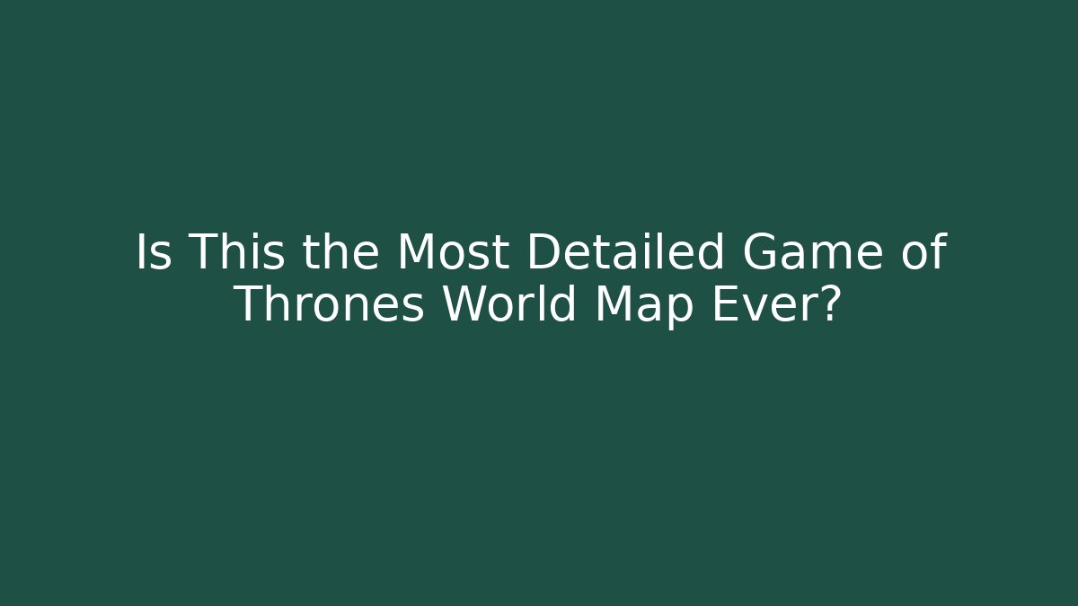 Is This the Most Detailed Game of Thrones World Map Ever?