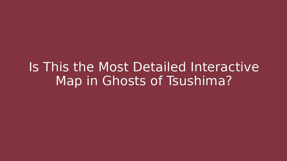 Is This the Most Detailed Interactive Map in Ghosts of Tsushima? - Critter Realm
