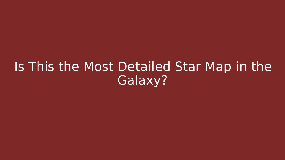 Is This the Most Detailed Star Map in the Galaxy? - Critter Realm