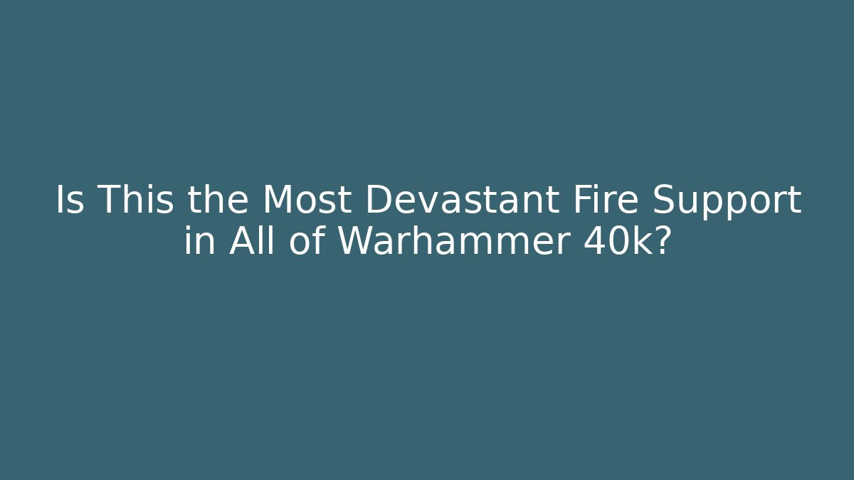 Is This the Most Devastant Fire Support in All of Warhammer 40k? - Critter Realm
