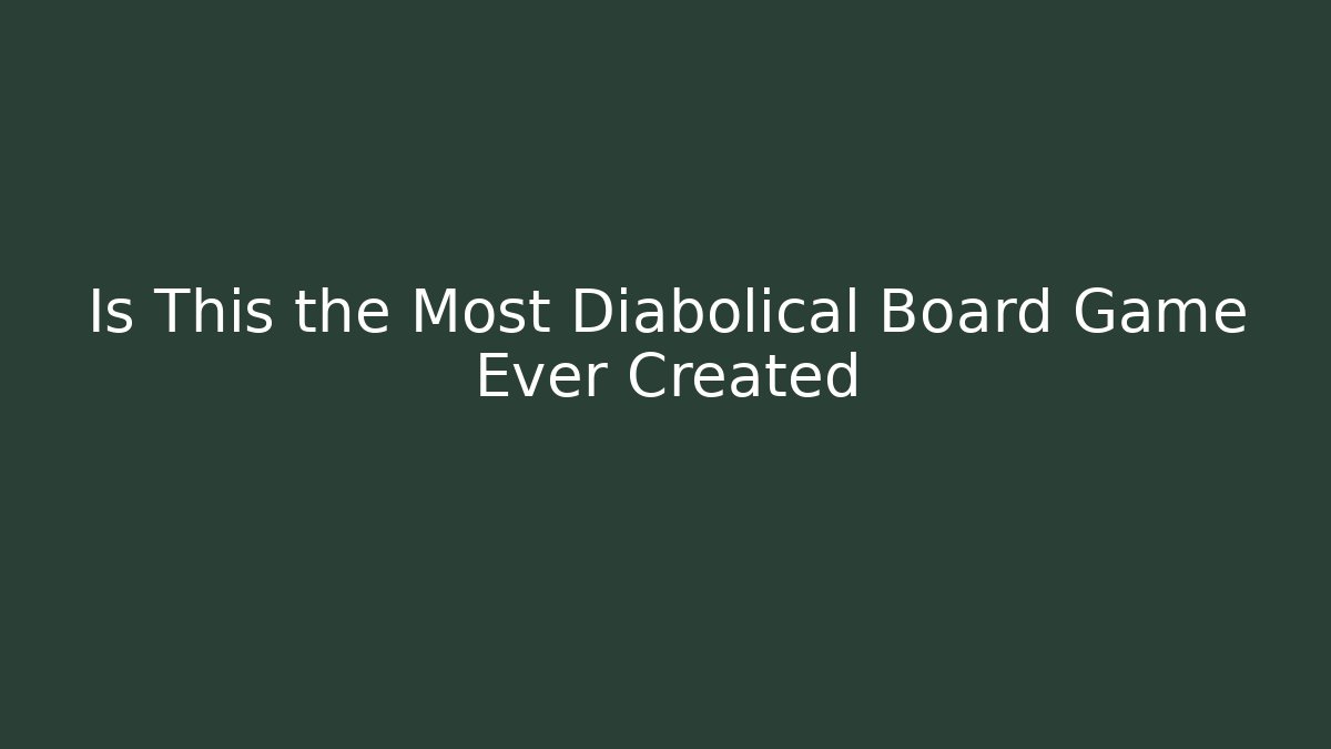 Is This the Most Diabolical Board Game Ever Created