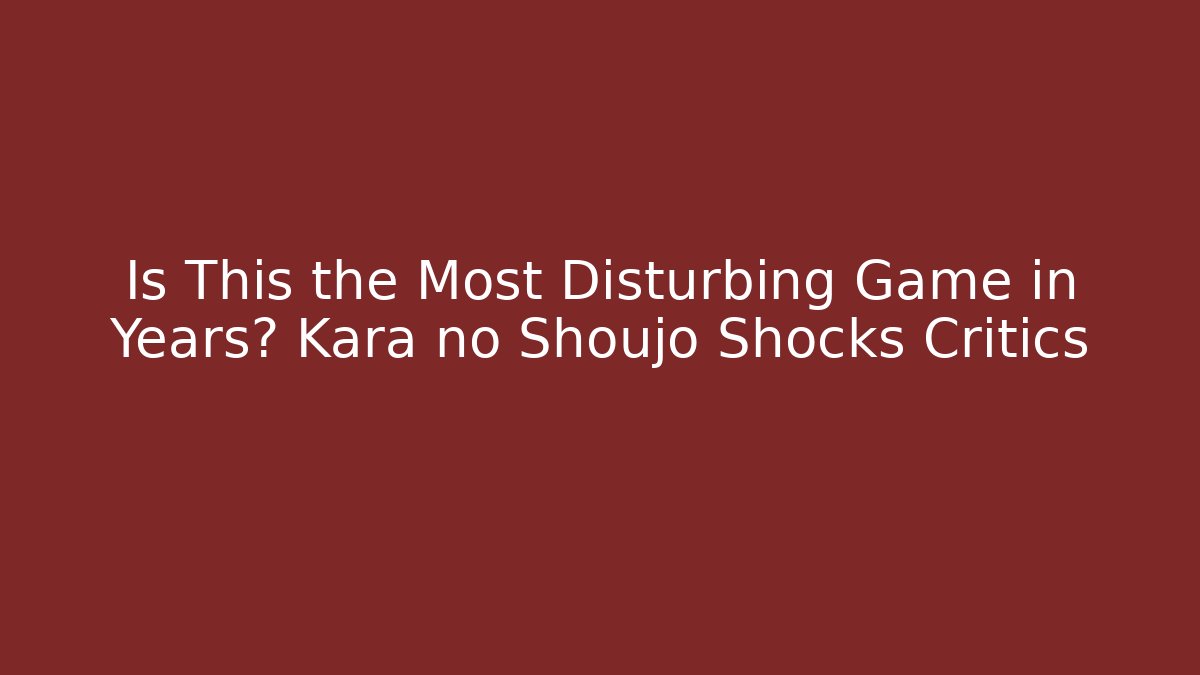 Is This the Most Disturbing Game in Years? Kara no Shoujo Shocks Critics