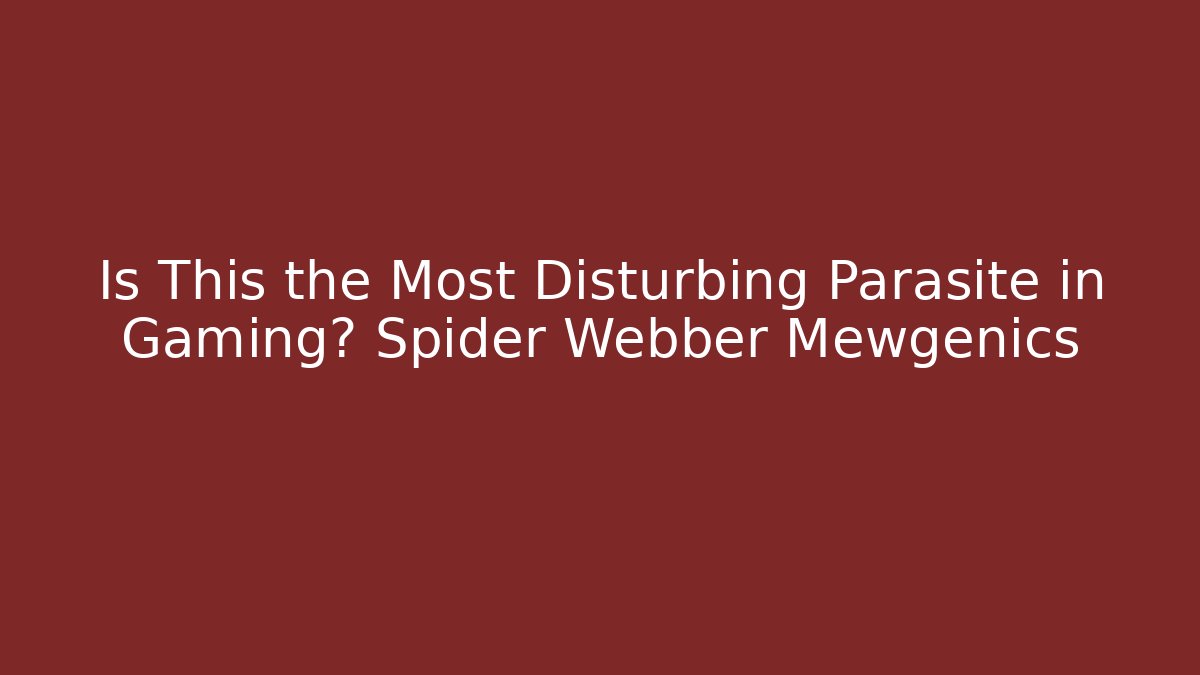 Is This the Most Disturbing Parasite in Gaming? Spider Webber Mewgenics - Critter Realm