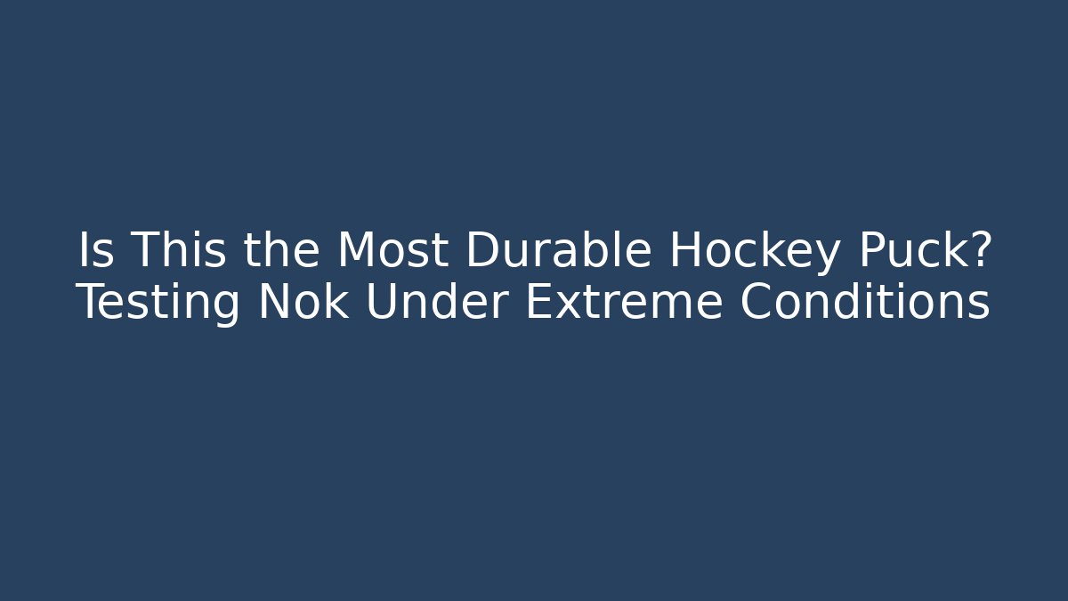 Is This the Most Durable Hockey Puck? Testing Nok Under Extreme Conditions