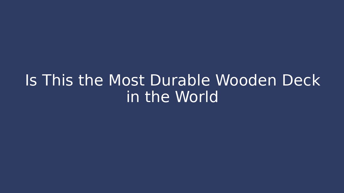 Is This the Most Durable Wooden Deck in the World