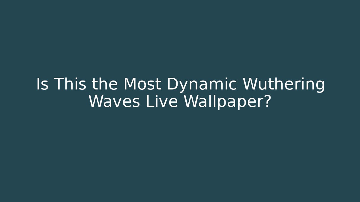 Is This the Most Dynamic Wuthering Waves Live Wallpaper?
