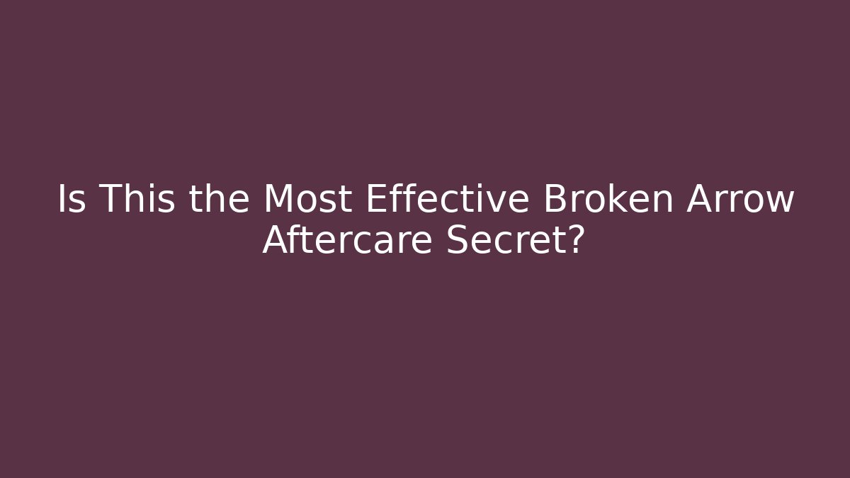 Is This the Most Effective Broken Arrow Aftercare Secret?