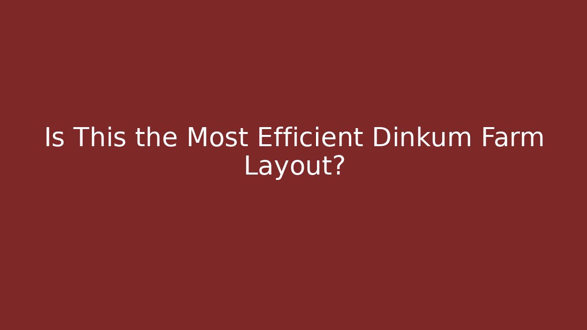 Is This the Most Efficient Dinkum Farm Layout?