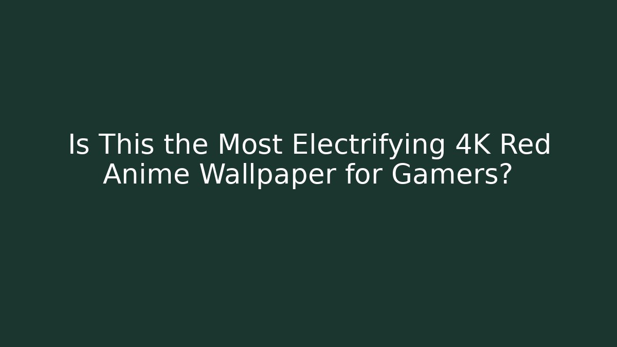 Is This the Most Electrifying 4K Red Anime Wallpaper for Gamers?