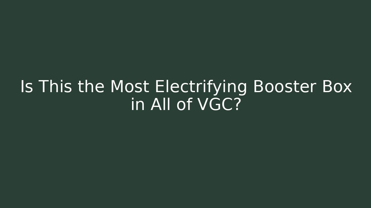 Is This the Most Electrifying Booster Box in All of VGC?