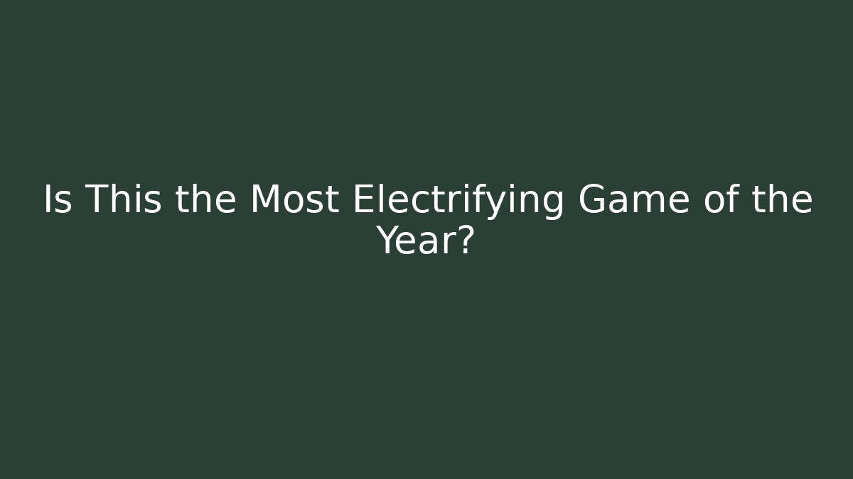 Is This the Most Electrifying Game of the Year?