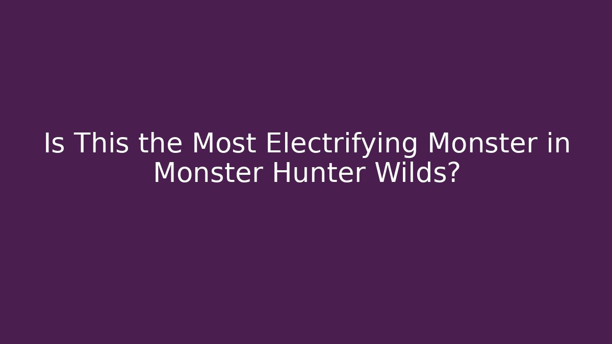 Is This the Most Electrifying Monster in Monster Hunter Wilds?