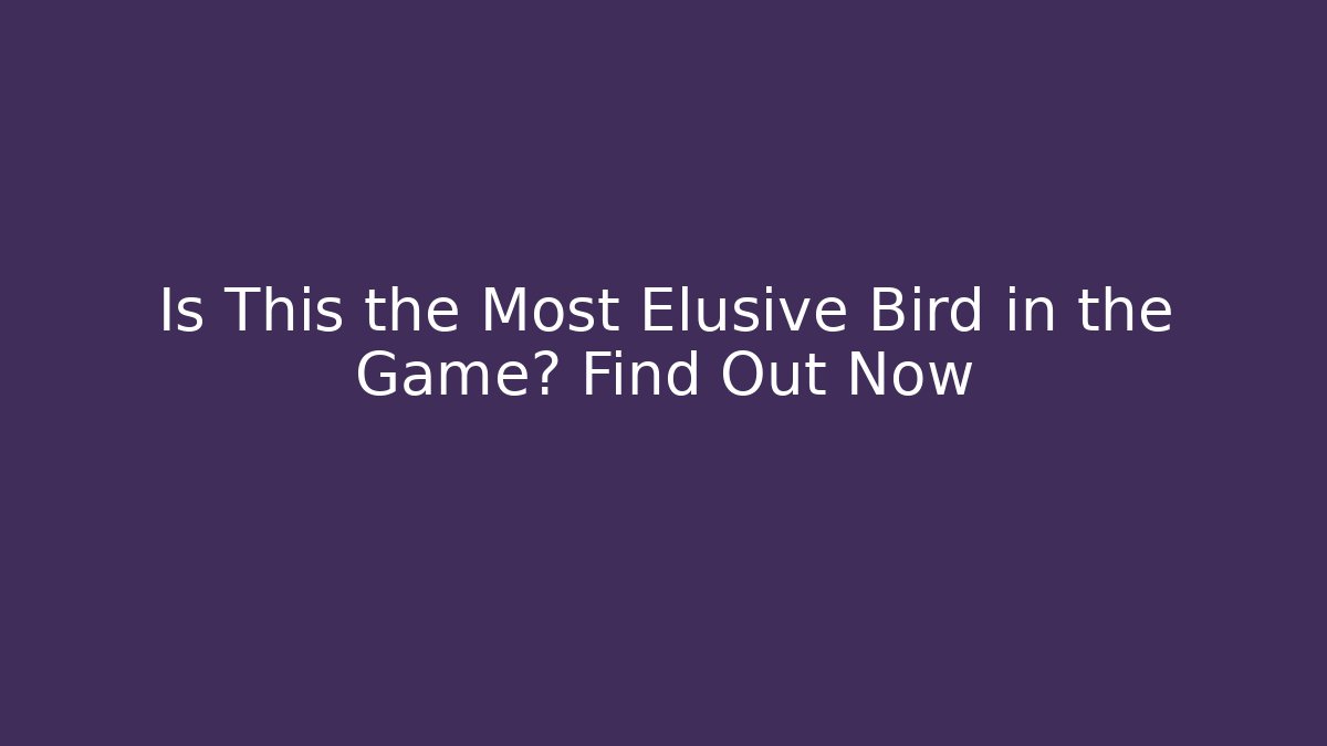 Is This the Most Elusive Bird in the Game? Find Out Now