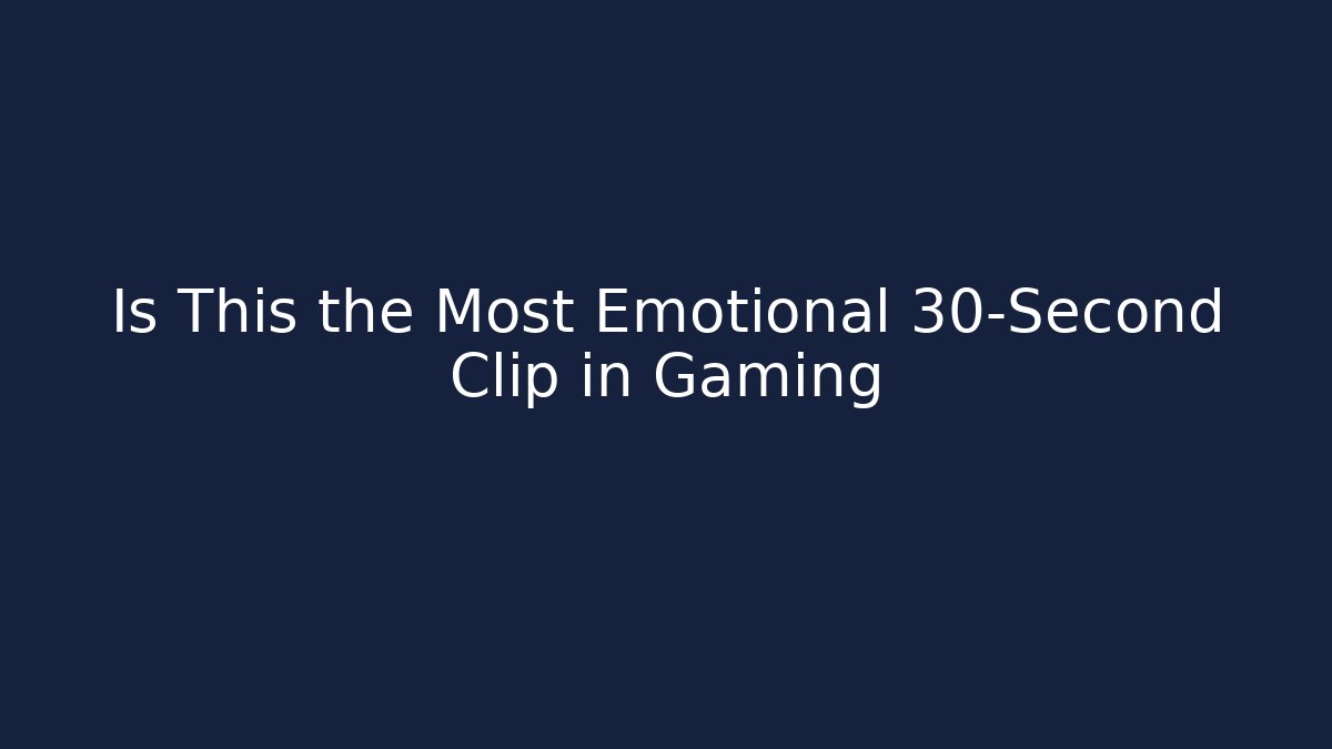 Is This the Most Emotional 30-Second Clip in Gaming