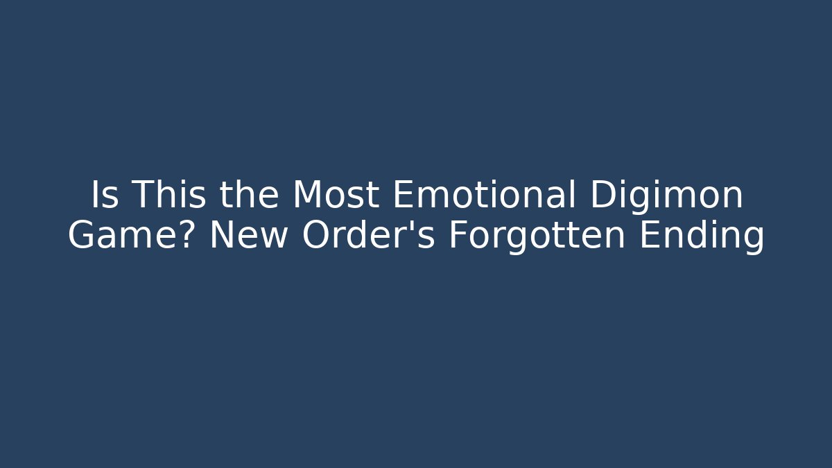 Is This the Most Emotional Digimon Game? New Order’s Forgotten Ending