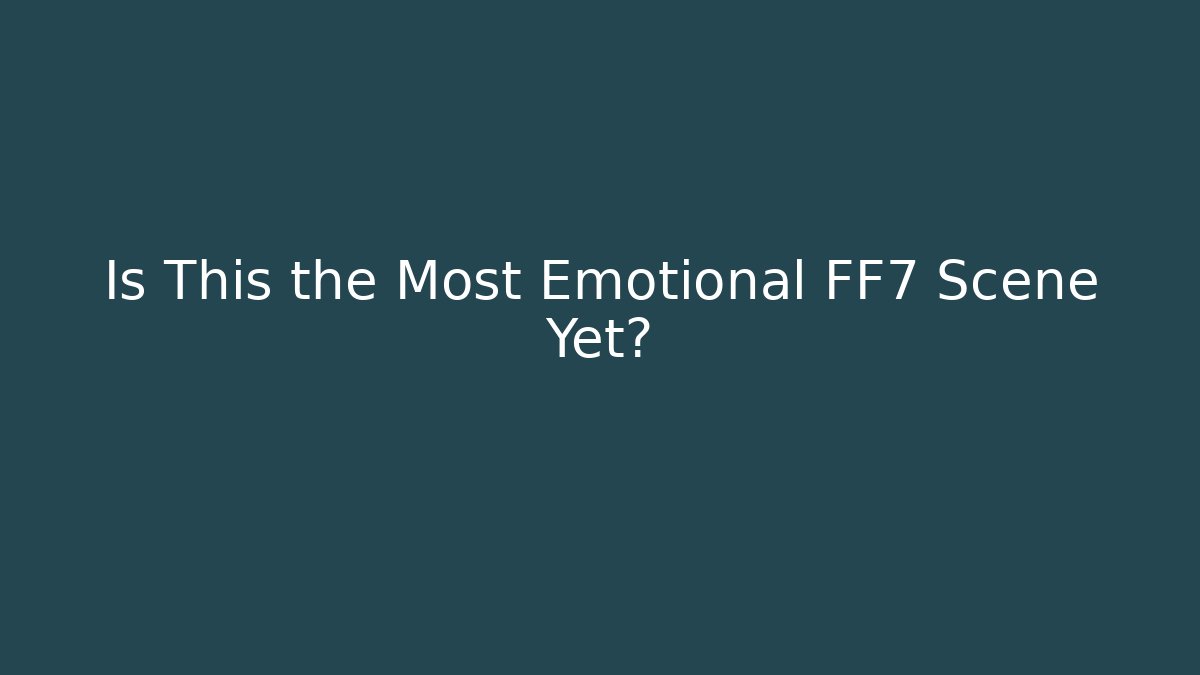 Is This the Most Emotional FF7 Scene Yet?