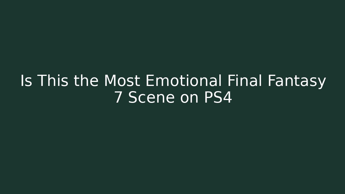 Is This the Most Emotional Final Fantasy 7 Scene on PS4 - Critter Realm